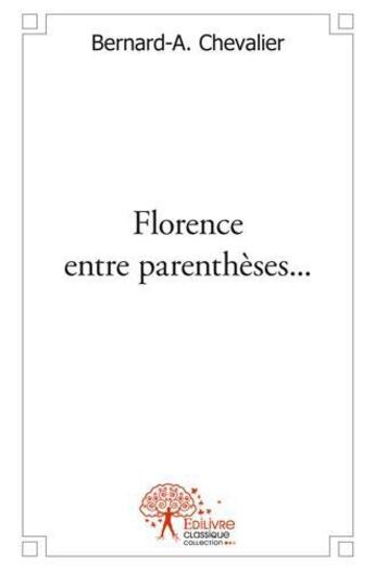 Couverture du livre « Florence entre parenthèses... » de Bernard-Albert Chevalier aux éditions Edilivre