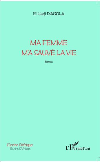 Couverture du livre « Ma femme m'a sauvé la vie » de El Hadji Diagola aux éditions L'harmattan