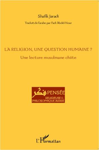 Couverture du livre « La religion, une question humaine ? une lecture musulmane chiite » de Shafik Jaradi aux éditions L'harmattan