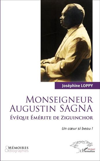 Couverture du livre « Monseigneur Augustin Sagna, êvêque émérite de Ziguinchor ; un coeur si beau ! » de Josephine Loppy aux éditions L'harmattan