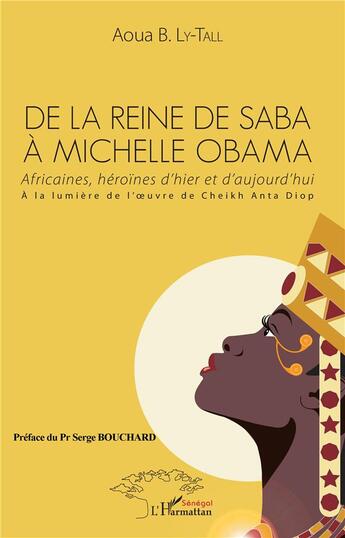 Couverture du livre « De la reine de Saba à Michèle Obama, africaines héroïnes d'hier et d'aujourd'hui à la lumiere de l'oeuvre de Cheikh Anta Diop » de Aoua B. Ly-Tall aux éditions L'harmattan