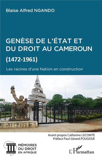 Couverture du livre « Genèse de l'état et du droit au Cameroun (1472-1961) ; les racines d'une nation en construction » de Blaise-Alfred Ngando aux éditions L'harmattan