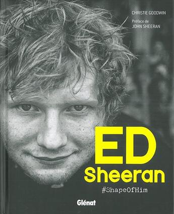 Couverture du livre « Ed Sheeran ; #shapeofhim » de Christie Goodwin et John Sheeran aux éditions Glenat