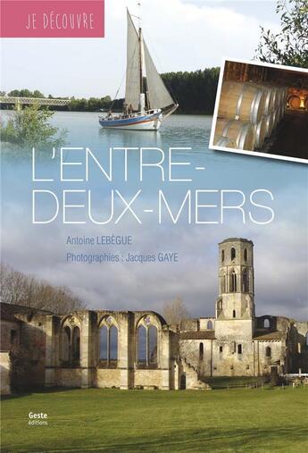 Couverture du livre « Je découvre : je découvre l'entre-deux-mers » de Antoine Lebegue et Jacques Gaye aux éditions Geste