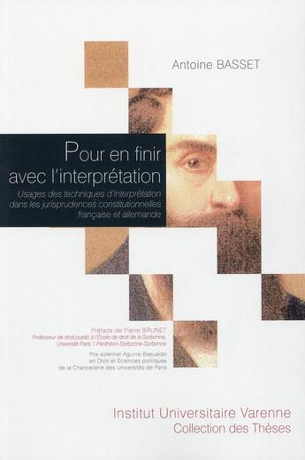 Couverture du livre « Pour en finir avec l'interprétation ; usages des techniques d'interprétation dans les jurisprudences constitutionnelles française et allemande » de Antoine Basset aux éditions Institut Universitaire Varenne