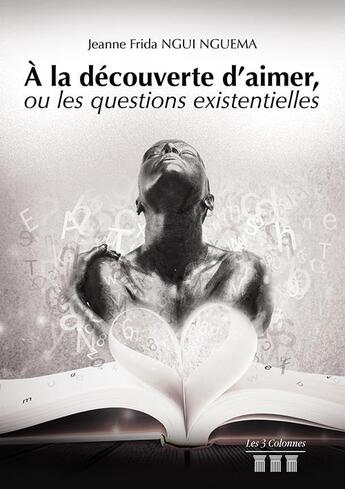 Couverture du livre « À la découverte d'aimer, ou les questions existentielles » de Jeanne Frida Ngui Nguema aux éditions Les Trois Colonnes