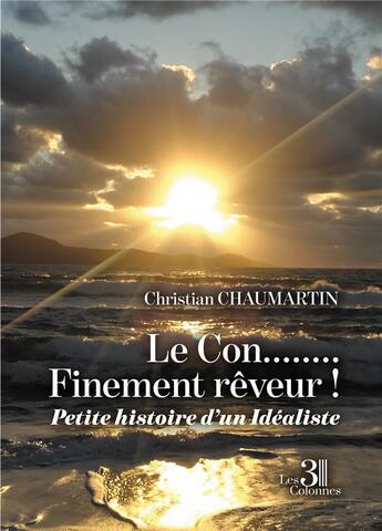 Couverture du livre « Le con........finement rêveur ! petite histoire d'un idéaliste » de Christian Chaumartin aux éditions Les Trois Colonnes