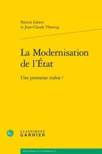 Couverture du livre « La modernisation de l'Etat ; une promesse trahie ? » de Jean-Claude Thoenig et Patrick Gibert aux éditions Classiques Garnier