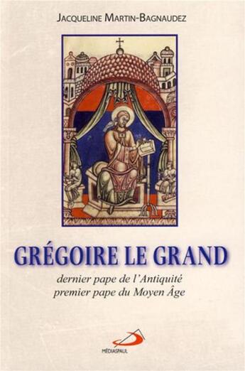 Couverture du livre « Grégoire le grand ; dernier pape de l'antiquité, premier pape du Moyen Age » de Jacqueline Martin-Bagnaudez aux éditions Mediaspaul