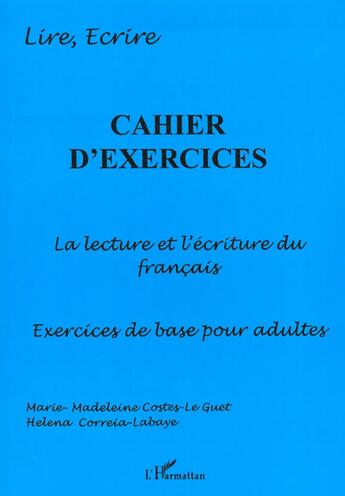 Couverture du livre « Cahier d'exercices - la lecture et l'ecriture du francais - cahier d'exercices de base pour adultes » de Costes-Le Guet aux éditions L'harmattan