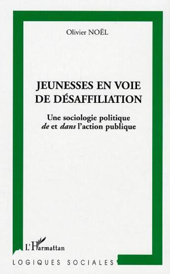 Couverture du livre « Jeunesse en voie de desaffiliation - une sociologie politique de et dans l'action publique » de Olivier Noel aux éditions L'harmattan