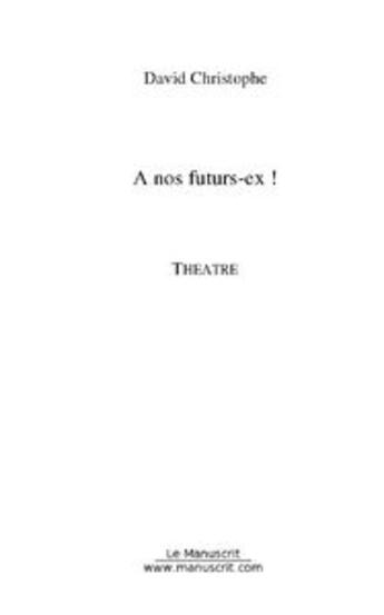 Couverture du livre « A nos futurs-ex ! » de David Christophe aux éditions Editions Le Manuscrit