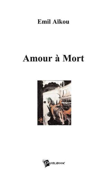 Couverture du livre « Amour à mort » de Emil Aikou aux éditions Publibook