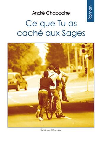 Couverture du livre « Ce que tu as caché aux sages » de Andre Chaboche aux éditions Benevent