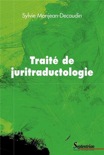 Couverture du livre « Traité de juritraductologie : épistémologie et méthodologie de la traduction juridique » de Sylvie Monjean-Decaudin aux éditions Pu Du Septentrion