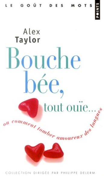 Couverture du livre « Bouche bée, tout ouïe... ; ou comment tomber amoureux des langues » de Alex Taylor aux éditions Points