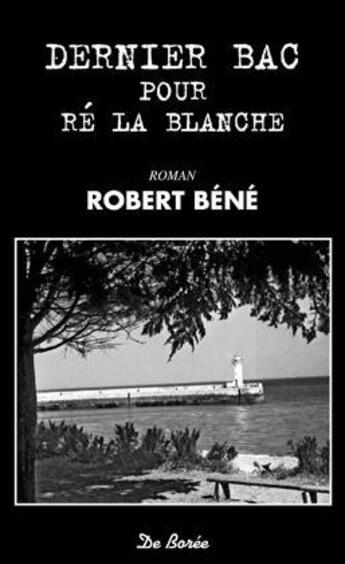Couverture du livre « Dernier bac pour Ré la blanche » de Robert Bene aux éditions De Boree