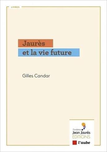 Couverture du livre « Jaurès et la vie future » de Gilles Candar aux éditions Editions De L'aube