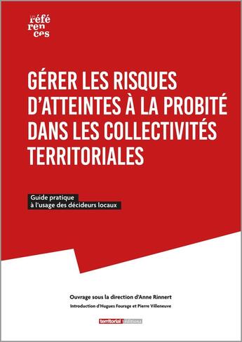 Couverture du livre « Gérer les risques d'atteintes à la probité dans les collectivités territoriales : Guide pratique à l'usage des décideurs locaux » de Collectif et Anne Rinnert aux éditions Territorial