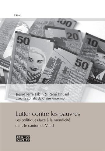 Couverture du livre « Lutter contre les pauvres - les politiques face a la mendicite dans le canton de vaud » de Jean-Pierre Tabin aux éditions D'en Bas