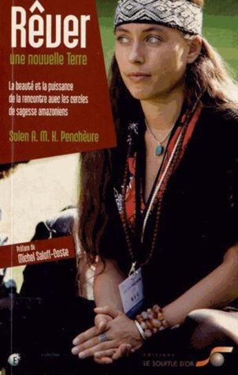 Couverture du livre « Rêver une nouvelle terre ; la beauté et la puissance de la rencontre avec les cercles de sagesse amazoniens » de Solen A. M. K. Penchevre aux éditions Le Souffle D'or