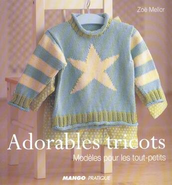 Couverture du livre « Adorables tricots - modeles pour les tout-petits » de Zoe Mellor aux éditions Mango
