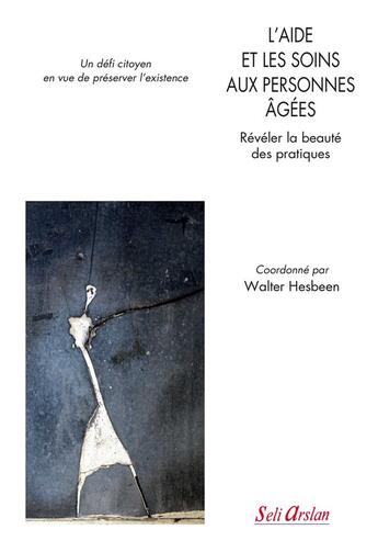 Couverture du livre « L'aide et les soins aux personnes agées ; révéler la beauté des pratiques » de  aux éditions Seli Arslan