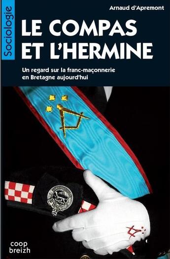 Couverture du livre « Le compas et l'hermine ; un regard sur la franc-maçonnerie en Bretagne aujourd'hui » de Arnaud D' Apremont aux éditions Coop Breizh