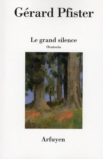 Couverture du livre « Grand silence (le) oratorio » de Pfister G aux éditions Arfuyen