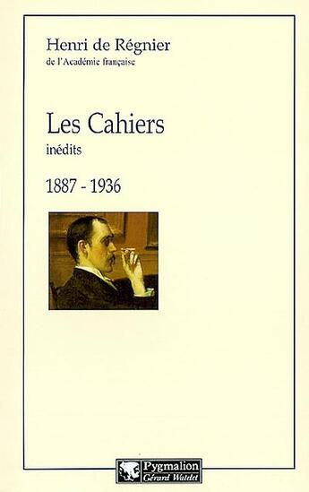 Couverture du livre « Les cahiers : inedits, 1887-1936 » de Henri De Regnier aux éditions Pygmalion