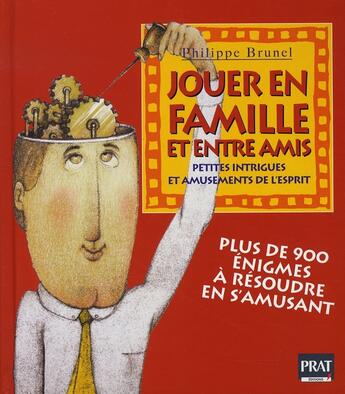 Couverture du livre « Jouer en famille et entre amis ; petites intrigues et amusements de l'esprit » de Philippe Brunel aux éditions Prat Prisma