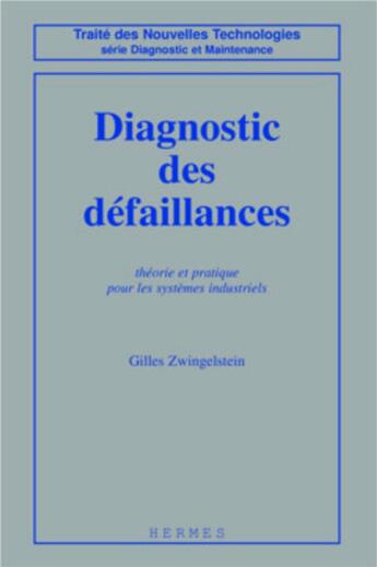 Couverture du livre « Diagnostic des défaillances : théorie et pratique pour les systèmes industriels » de Gilles Zwingelstein aux éditions Hermes Science Publications