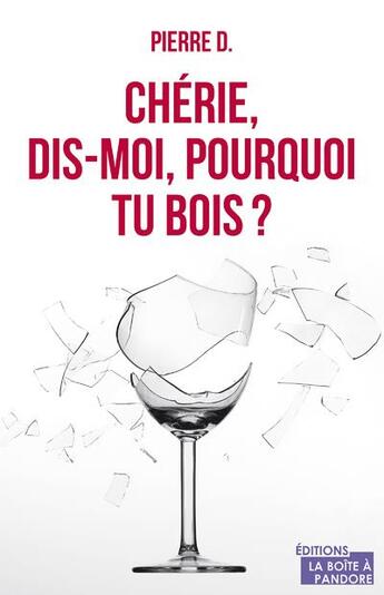 Couverture du livre « Ma chérie, dis-moi, pourquoi tu bois ? » de  aux éditions La Boite A Pandore