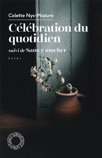 Couverture du livre « Célébration du quotidien ; sans y toucher » de Colette Nys-Mazure aux éditions Espace Nord