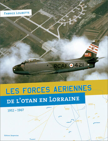 Couverture du livre « Les forces aériennes de l'OTAN en Lorraine (1952-1967) » de Fabrice Loubette aux éditions Serpenoise