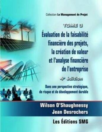 Couverture du livre « Évaluation de la faisabilité financière des projets, la création de valeur et l'analyse financière (4e édition) » de Wilson O'Shaughnessy et Jean Desrochers aux éditions Smg