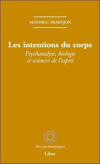 Couverture du livre « Les intentions du corps ; psychanalyse, biologie et sciences de l'esprit » de Mathieu Arminjon aux éditions Liber