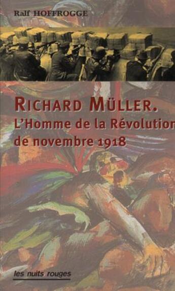 Couverture du livre « Richard Müller ; l'homme de la révolution de novembre 1918 » de Ralf Hoffrogge aux éditions Nuits Rouges