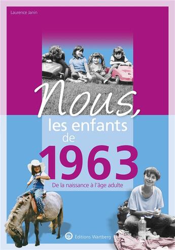 Couverture du livre « Nous, les enfants de : 1963 ; de la naissance à l'âge adulte » de Laurence Janin aux éditions Wartberg