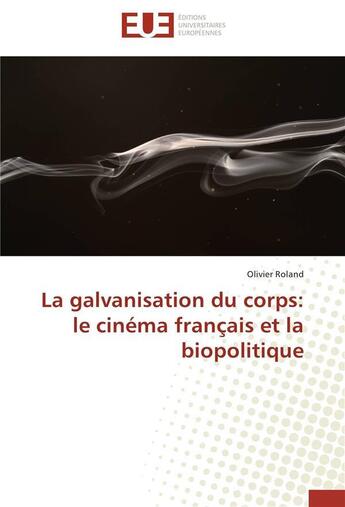 Couverture du livre « La galvanisation du corps: le cinema francais et la biopolitique » de Roland-O aux éditions Editions Universitaires Europeennes