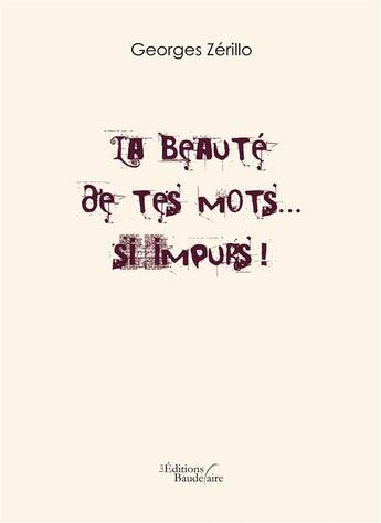 Couverture du livre « La beauté de tes mots... si impurs ! » de Georges Zerillo aux éditions Baudelaire