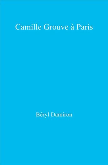 Couverture du livre « Camille Grouve à Paris » de Beryl Damiron aux éditions Librinova