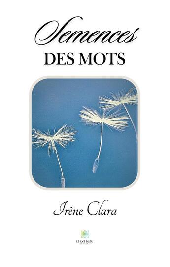 Couverture du livre « Semence des mots » de Irene Clara aux éditions Le Lys Bleu