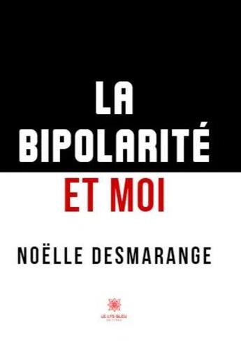 Couverture du livre « La bipolarité et moi » de Noelle Desmarange aux éditions Le Lys Bleu