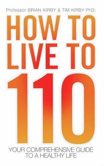 Couverture du livre « How to Live to 110 - Your Comprehensive Guide to a Healthy Life » de Kirby Tim aux éditions Blake John Digital