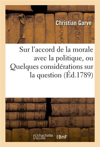 Couverture du livre « Sur l'accord de la morale avec la politique, ou quelques considerations sur la question : jusqu'a - » de Garve Christian aux éditions Hachette Bnf