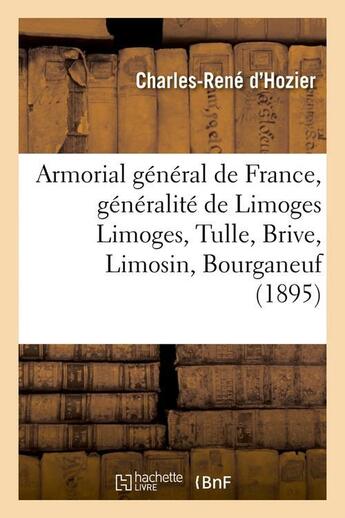 Couverture du livre « Armorial général de France, généralité de Limoges Limoges, Tulle, Brive, Limosin, Bourganeuf (1895) » de Hozier C-R. aux éditions Hachette Bnf