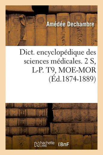 Couverture du livre « Dict. encyclopedique des sciences medicales. 2 s, l-p. t9, moe-mor (ed.1874-1889) » de  aux éditions Hachette Bnf