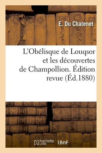 Couverture du livre « L'Obélisque de Louqsor et les découvertes de Champollion. Édition revue (Éd.1880) » de E. Du Chatenet aux éditions Hachette Bnf