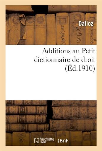 Couverture du livre « Additions au petit dictionnaire de droit » de Dalloz aux éditions Hachette Bnf